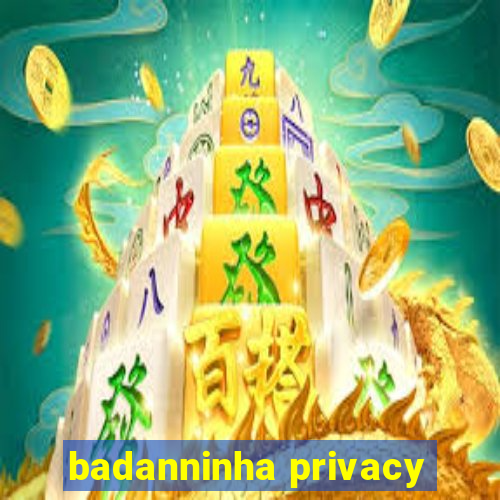 badanninha privacy